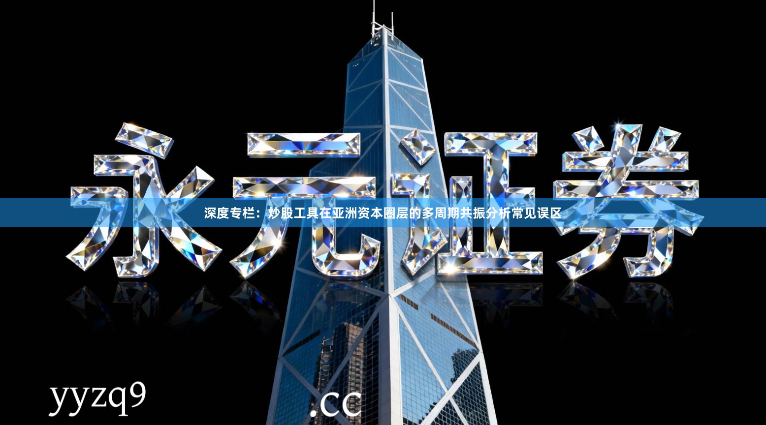 深度专栏：炒股工具在亚洲资本圈层的多周期共振分析常见误区