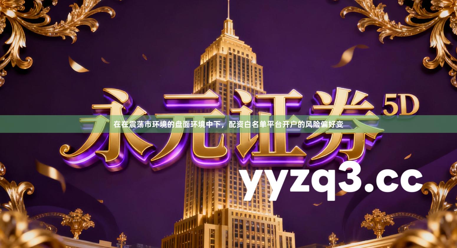 在在震荡市环境的盘面环境中下，配资白名单平台开户的风险偏好变